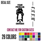 Your Problem Is Obvious Funny Diecut Vinyl Window Decal Sticker Car Truck S  j49
