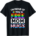 I m Proud Of You Free Mom Hugs Lgbt Lgbtq Gay Pride T-shirt