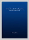 Introductory Guide To Repairing Mechanical Clocks  Hardcover By Jeffery  Scot   