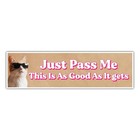 Just Pass Me This Is As Good As It Gets Bumper Sticker Just Pass Me Bumper