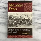Mandate Days - British Lives In Palestine  1918-1948 By A  J  Sherman 2001