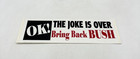 Vintage Political Bumper Sticker Ok  The Joke Is Over Bring Back Bush 10  X 3 
