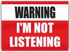 Warning I m Not Listeni Yard Sign With H-stakes I Dont Listen  Warning Dont Talk
