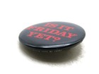 Vintage  is It Friday Yet   Pinback Button Funny Work Office Humor Slogan Badge
