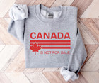 Canada Is Not For Sale   Canadian Pride Sweatshirt   Anti-trump Crewneck