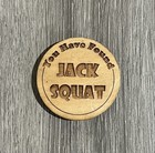 Wooden Token     You Have Found Jack Squat    Wooden Nickel