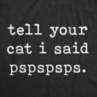 Mens Tell Your Cat I Said Pspspsps T Shirt Funny Pet Kitty Animal Lover Tee