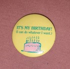 Vintage It s My Birthday   i Can Do Whatever I Want  Button Pin Pinback