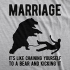 Mens Marriage Like Chaining Yourself To A Bear And Kicking It T Shirt Funny