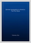 German Immigration To America   The First Wave  Paperback By Tolzmann  Don  B   