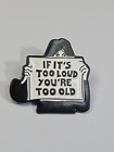 If It s Too Loud You re Too Old Lapel Pin Black   White Colors