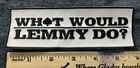 What Would Lemmy Do  Embroidered Patch Custom Made 6x2    Motorhead Kilmister Nice
