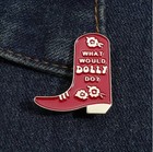 What Would Dolly Do   Western Boot  Dolly Parton   Full-color Enameled Pinback
