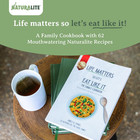 Life Matters So Let s Eat Like It The Family Cookbook  62 Mouthwatering Naturali