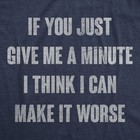 Mens Funny T Shirts If You Just Give Me A Minute I Think I Can Make It Worse