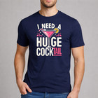 I Need A Huge Cocktail Shirt Funny Adult Humor Drinking Quote Graphic Tee
