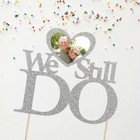 8 Colors We Still Do Cake Topper Photo Frame Anniversary Party Wedding 