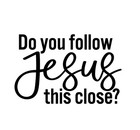 Do You Follow Jesus This Close  Vinyl Decal Sticker Car Truck Window Laptop D2