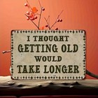 Vintage Iron  i Thought Getting Old Would Take Longer  Decorative Sign  Pre-dril