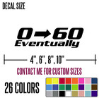 0-60 Eventually Auto Funny Diecut Vinyl Window Decal Sticker Car Truck Suv Jdm